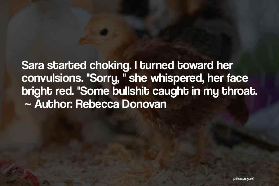Rebecca Donovan Quotes: Sara Started Choking. I Turned Toward Her Convulsions. Sorry, She Whispered, Her Face Bright Red. Some Bullshit Caught In My