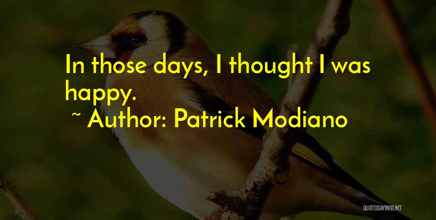 Patrick Modiano Quotes: In Those Days, I Thought I Was Happy.