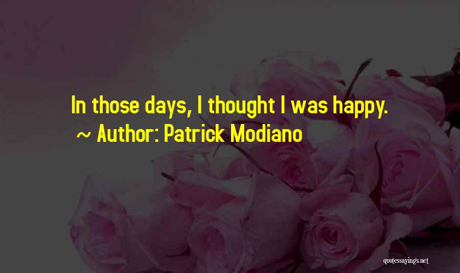 Patrick Modiano Quotes: In Those Days, I Thought I Was Happy.