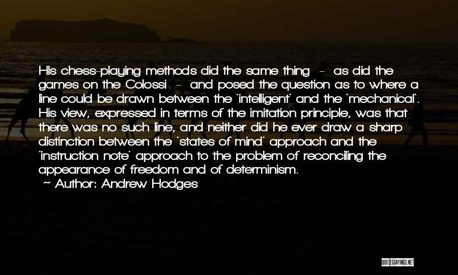 Andrew Hodges Quotes: His Chess-playing Methods Did The Same Thing - As Did The Games On The Colossi - And Posed The Question