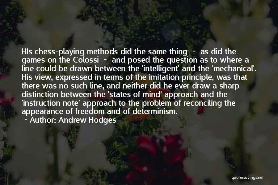 Andrew Hodges Quotes: His Chess-playing Methods Did The Same Thing - As Did The Games On The Colossi - And Posed The Question