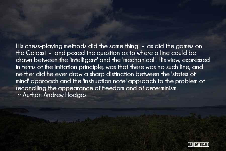 Andrew Hodges Quotes: His Chess-playing Methods Did The Same Thing - As Did The Games On The Colossi - And Posed The Question