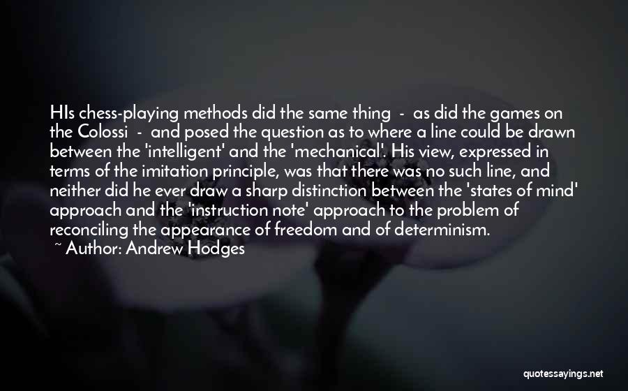 Andrew Hodges Quotes: His Chess-playing Methods Did The Same Thing - As Did The Games On The Colossi - And Posed The Question