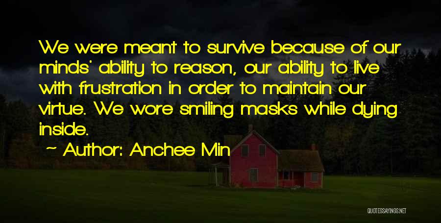 Anchee Min Quotes: We Were Meant To Survive Because Of Our Minds' Ability To Reason, Our Ability To Live With Frustration In Order