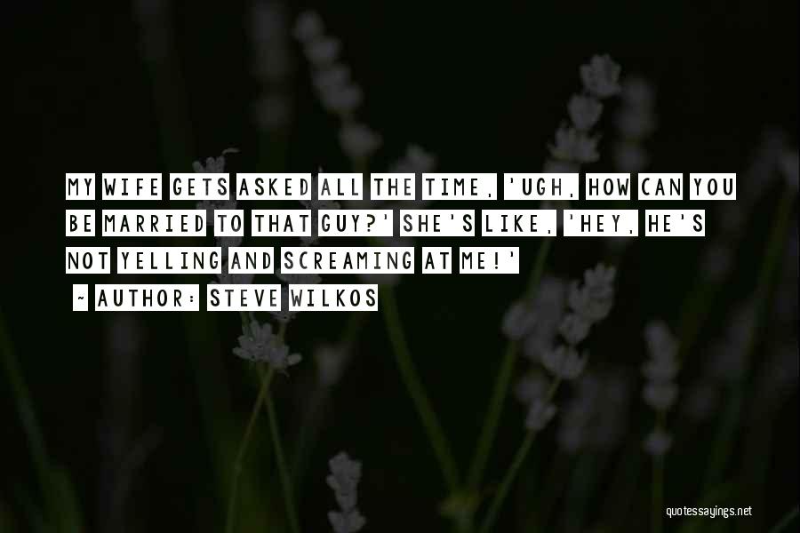 Steve Wilkos Quotes: My Wife Gets Asked All The Time, 'ugh, How Can You Be Married To That Guy?' She's Like, 'hey, He's