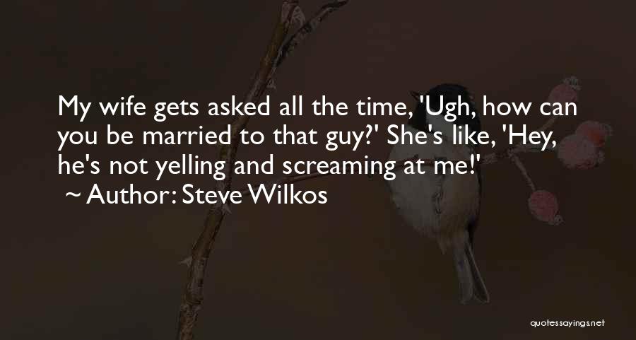 Steve Wilkos Quotes: My Wife Gets Asked All The Time, 'ugh, How Can You Be Married To That Guy?' She's Like, 'hey, He's