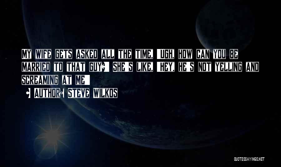 Steve Wilkos Quotes: My Wife Gets Asked All The Time, 'ugh, How Can You Be Married To That Guy?' She's Like, 'hey, He's