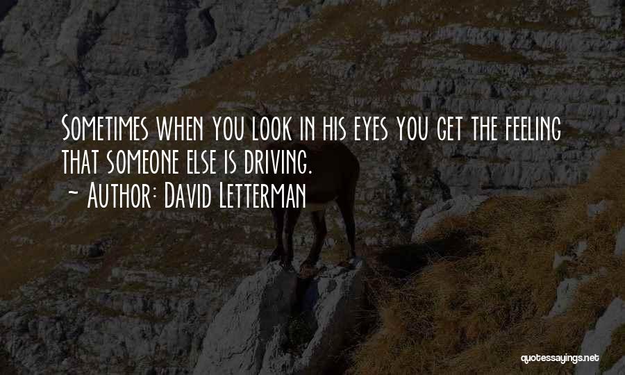 David Letterman Quotes: Sometimes When You Look In His Eyes You Get The Feeling That Someone Else Is Driving.