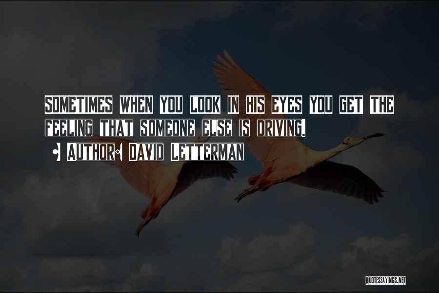 David Letterman Quotes: Sometimes When You Look In His Eyes You Get The Feeling That Someone Else Is Driving.