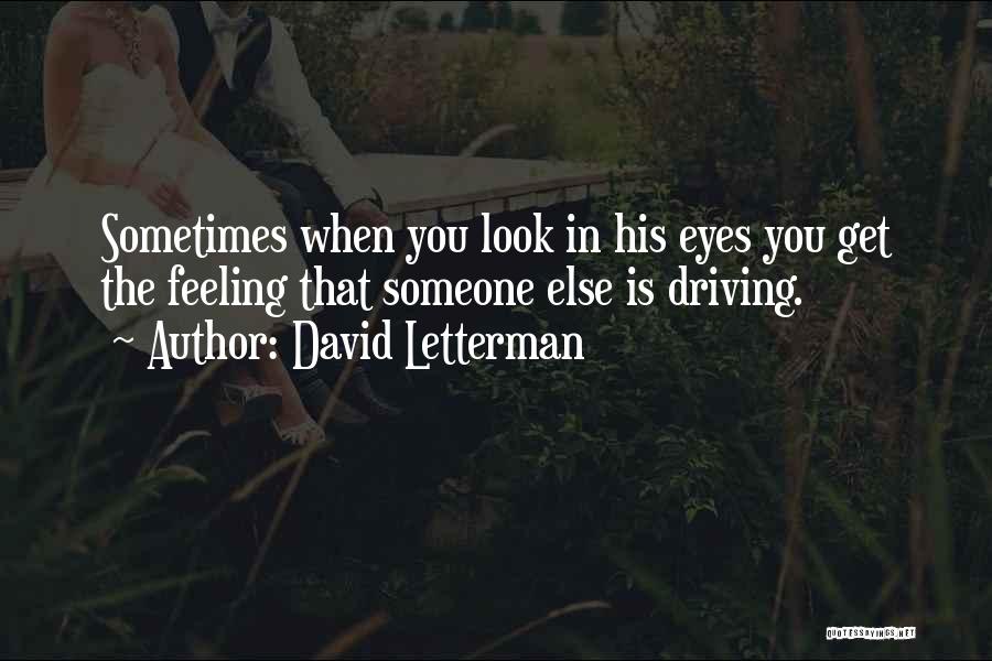 David Letterman Quotes: Sometimes When You Look In His Eyes You Get The Feeling That Someone Else Is Driving.