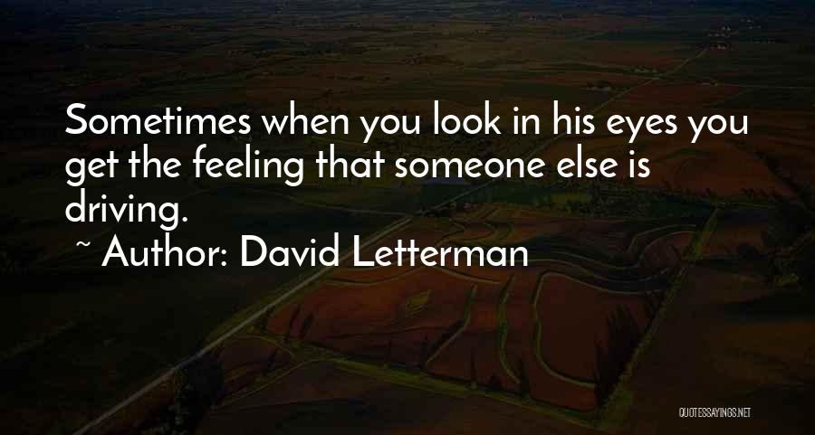 David Letterman Quotes: Sometimes When You Look In His Eyes You Get The Feeling That Someone Else Is Driving.