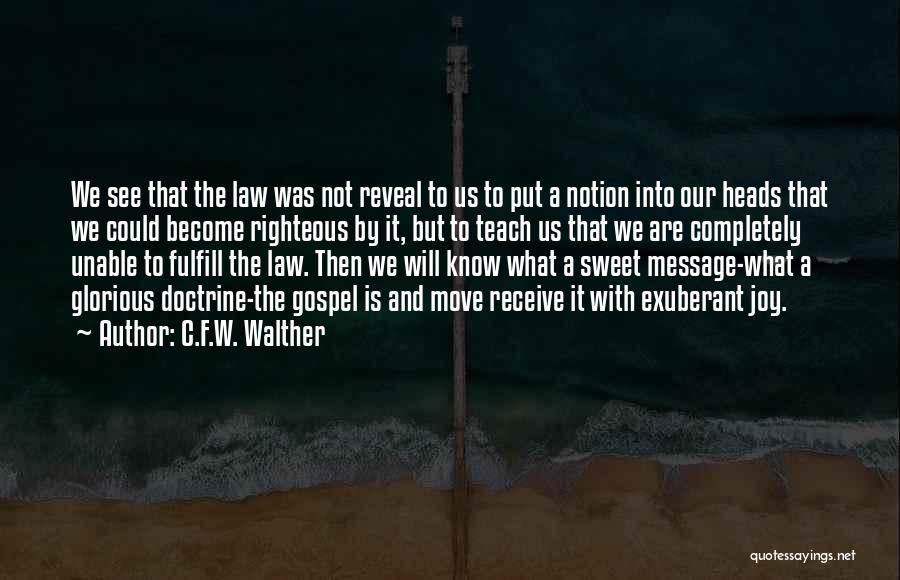 C.F.W. Walther Quotes: We See That The Law Was Not Reveal To Us To Put A Notion Into Our Heads That We Could