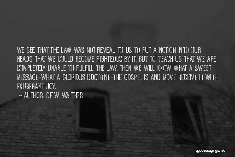 C.F.W. Walther Quotes: We See That The Law Was Not Reveal To Us To Put A Notion Into Our Heads That We Could