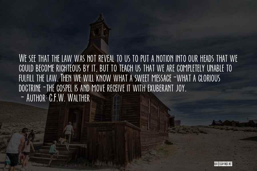 C.F.W. Walther Quotes: We See That The Law Was Not Reveal To Us To Put A Notion Into Our Heads That We Could