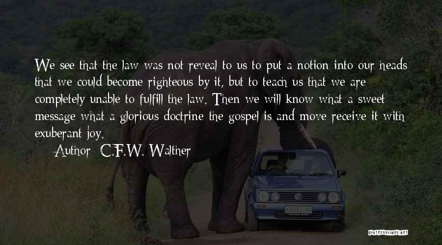 C.F.W. Walther Quotes: We See That The Law Was Not Reveal To Us To Put A Notion Into Our Heads That We Could