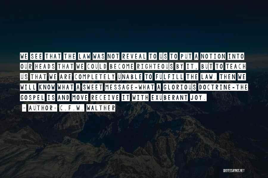 C.F.W. Walther Quotes: We See That The Law Was Not Reveal To Us To Put A Notion Into Our Heads That We Could