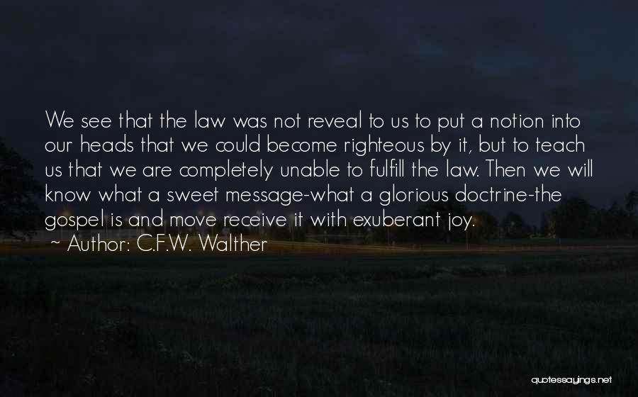 C.F.W. Walther Quotes: We See That The Law Was Not Reveal To Us To Put A Notion Into Our Heads That We Could