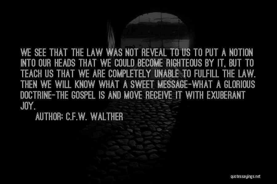 C.F.W. Walther Quotes: We See That The Law Was Not Reveal To Us To Put A Notion Into Our Heads That We Could