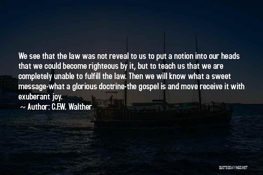 C.F.W. Walther Quotes: We See That The Law Was Not Reveal To Us To Put A Notion Into Our Heads That We Could