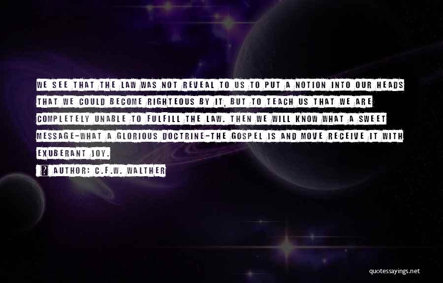 C.F.W. Walther Quotes: We See That The Law Was Not Reveal To Us To Put A Notion Into Our Heads That We Could