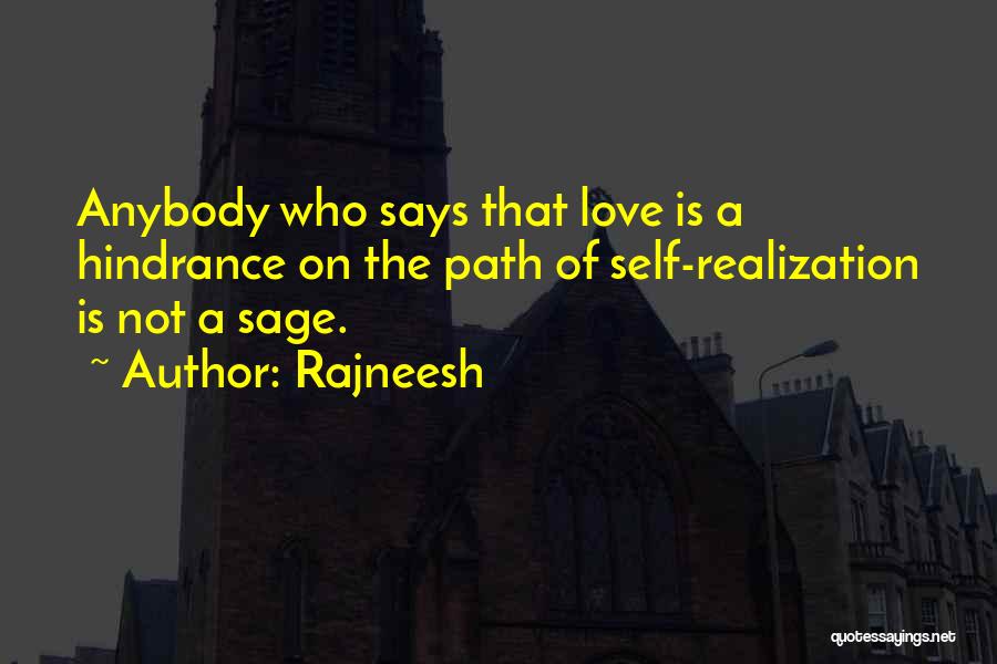 Rajneesh Quotes: Anybody Who Says That Love Is A Hindrance On The Path Of Self-realization Is Not A Sage.
