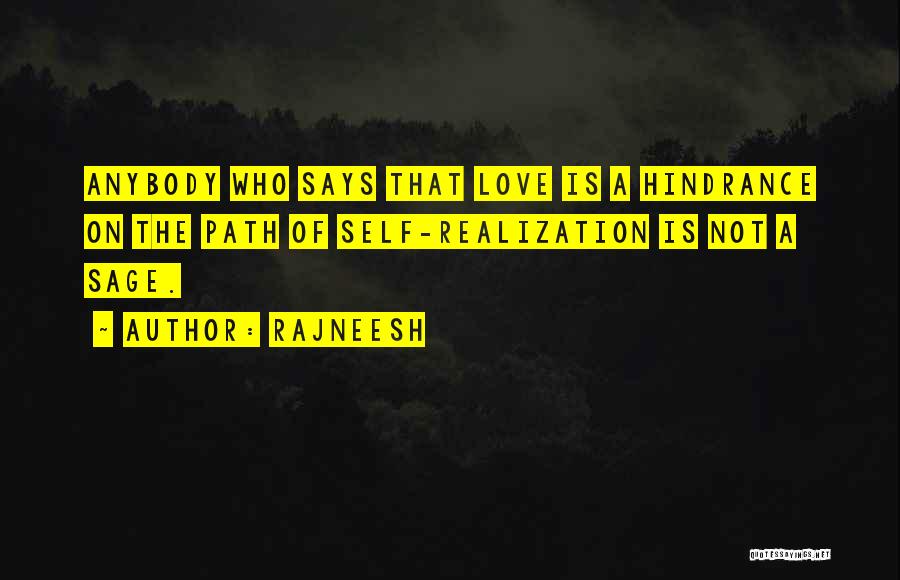 Rajneesh Quotes: Anybody Who Says That Love Is A Hindrance On The Path Of Self-realization Is Not A Sage.