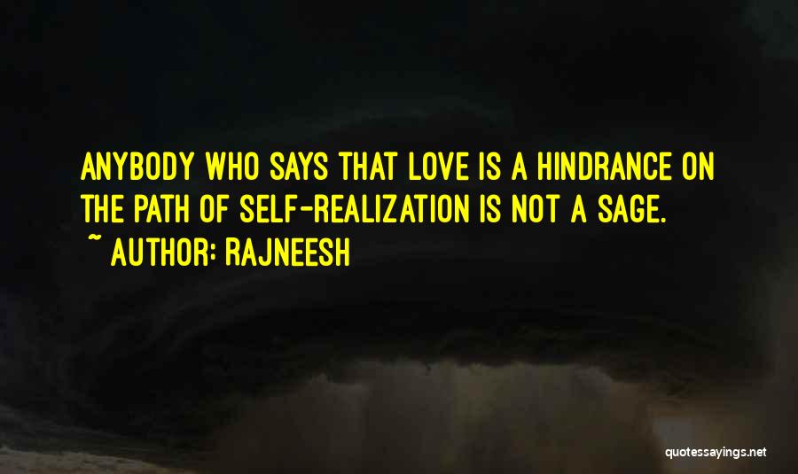 Rajneesh Quotes: Anybody Who Says That Love Is A Hindrance On The Path Of Self-realization Is Not A Sage.