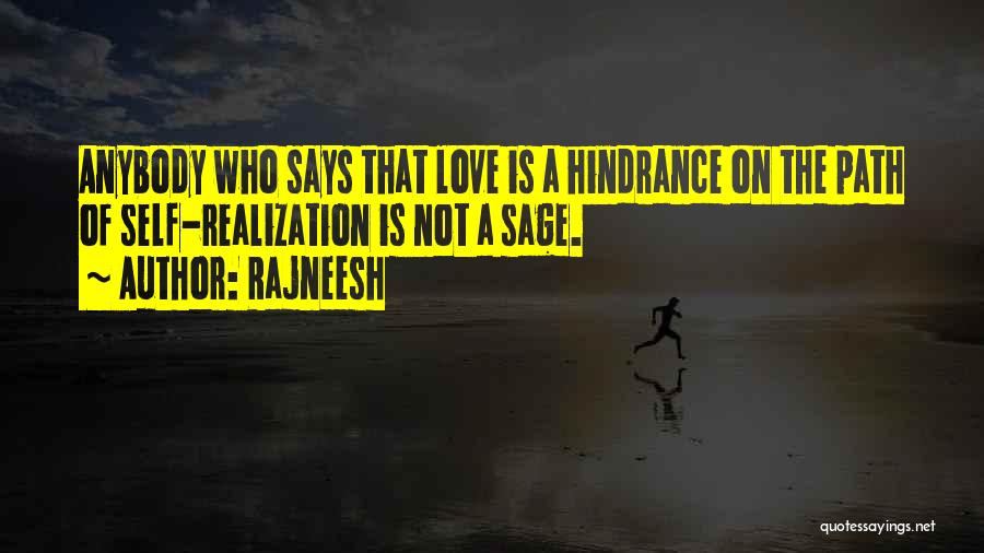 Rajneesh Quotes: Anybody Who Says That Love Is A Hindrance On The Path Of Self-realization Is Not A Sage.