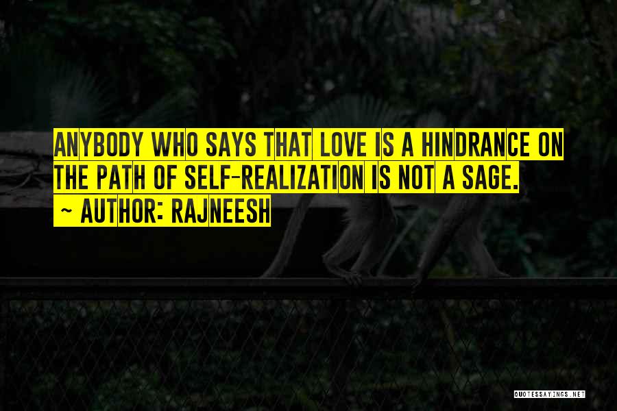 Rajneesh Quotes: Anybody Who Says That Love Is A Hindrance On The Path Of Self-realization Is Not A Sage.