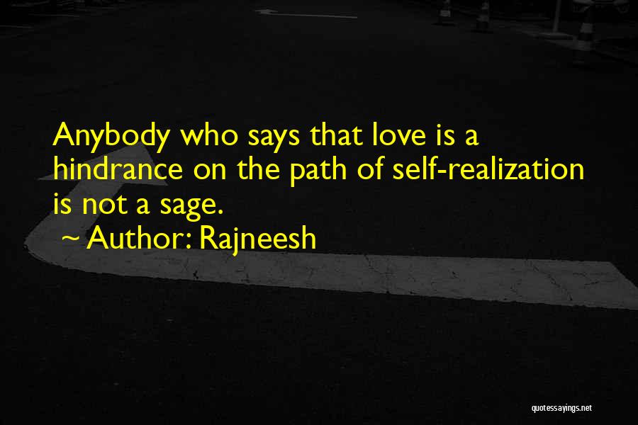 Rajneesh Quotes: Anybody Who Says That Love Is A Hindrance On The Path Of Self-realization Is Not A Sage.