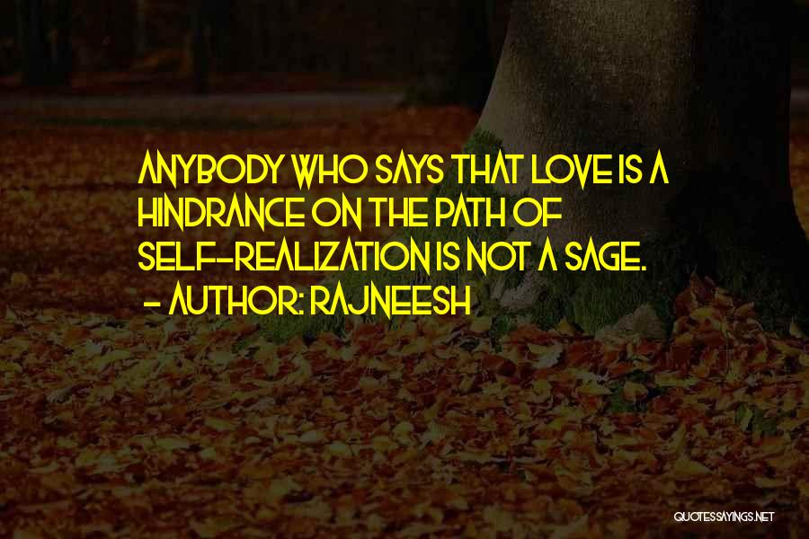Rajneesh Quotes: Anybody Who Says That Love Is A Hindrance On The Path Of Self-realization Is Not A Sage.