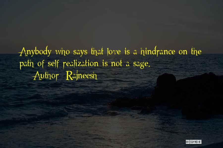Rajneesh Quotes: Anybody Who Says That Love Is A Hindrance On The Path Of Self-realization Is Not A Sage.