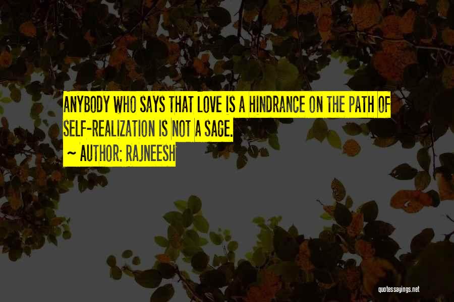 Rajneesh Quotes: Anybody Who Says That Love Is A Hindrance On The Path Of Self-realization Is Not A Sage.
