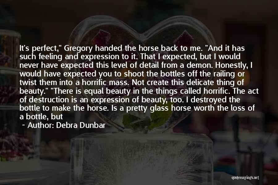 Debra Dunbar Quotes: It's Perfect, Gregory Handed The Horse Back To Me. And It Has Such Feeling And Expression To It. That I