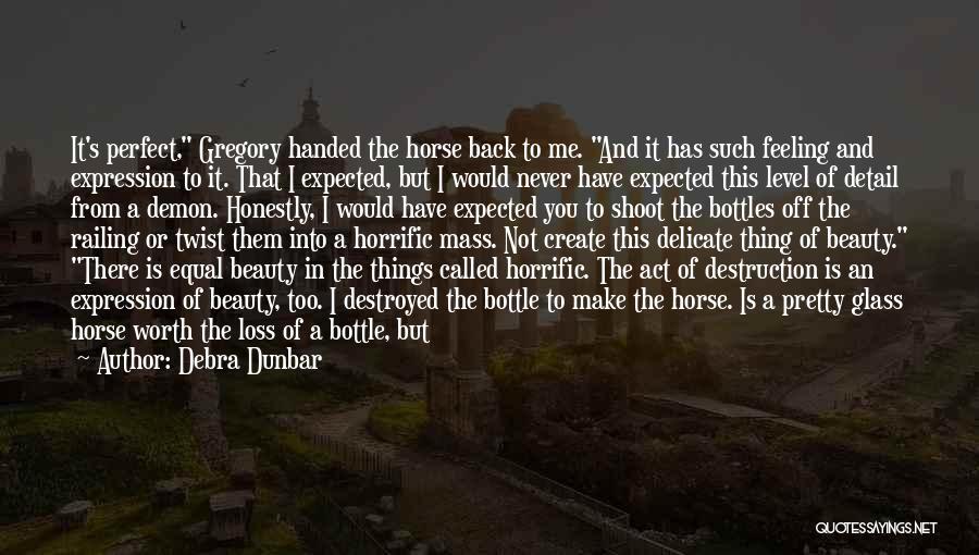 Debra Dunbar Quotes: It's Perfect, Gregory Handed The Horse Back To Me. And It Has Such Feeling And Expression To It. That I