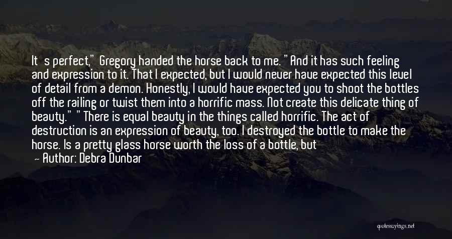 Debra Dunbar Quotes: It's Perfect, Gregory Handed The Horse Back To Me. And It Has Such Feeling And Expression To It. That I