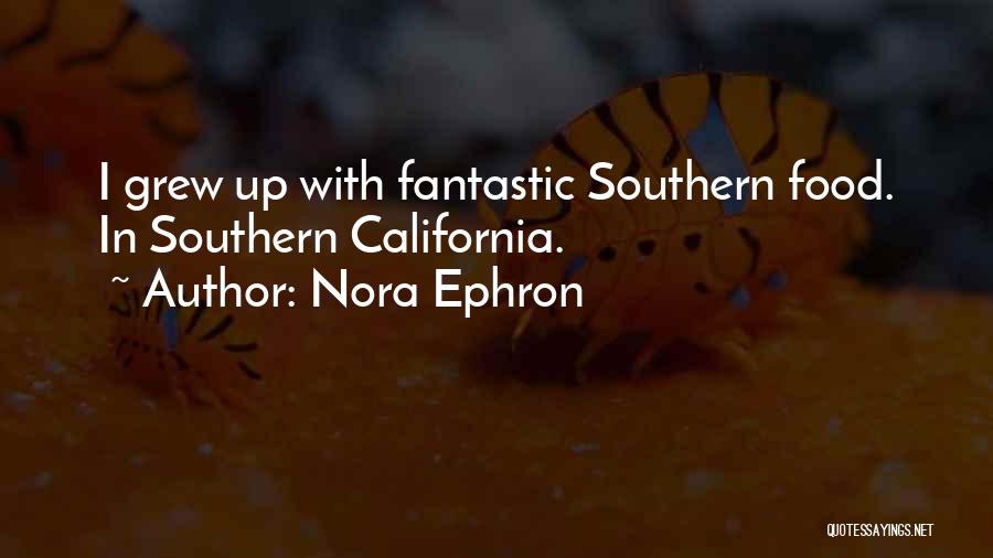 Nora Ephron Quotes: I Grew Up With Fantastic Southern Food. In Southern California.