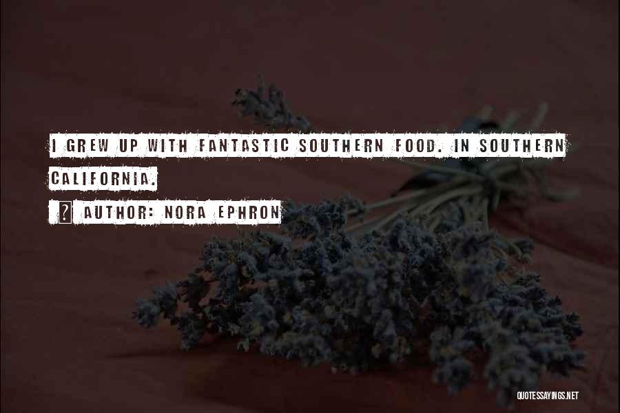 Nora Ephron Quotes: I Grew Up With Fantastic Southern Food. In Southern California.