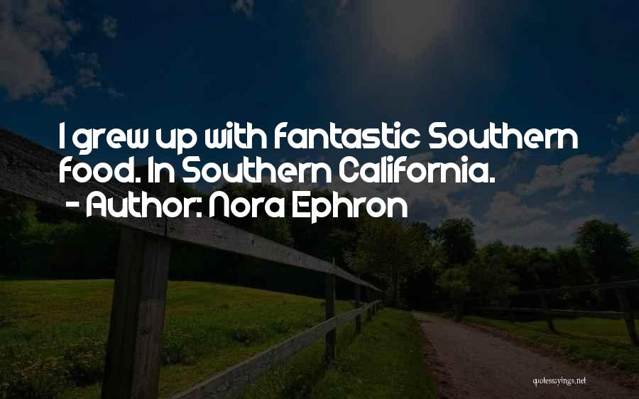 Nora Ephron Quotes: I Grew Up With Fantastic Southern Food. In Southern California.