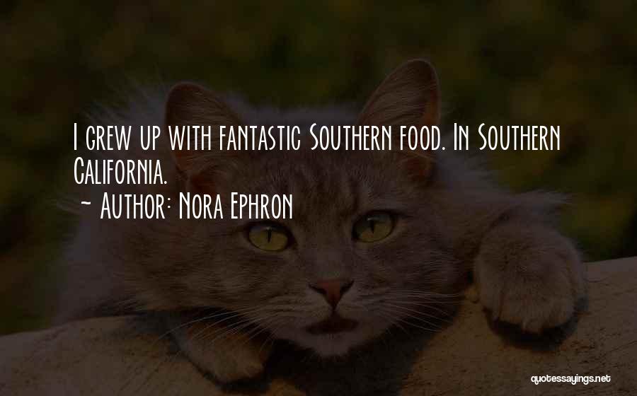 Nora Ephron Quotes: I Grew Up With Fantastic Southern Food. In Southern California.