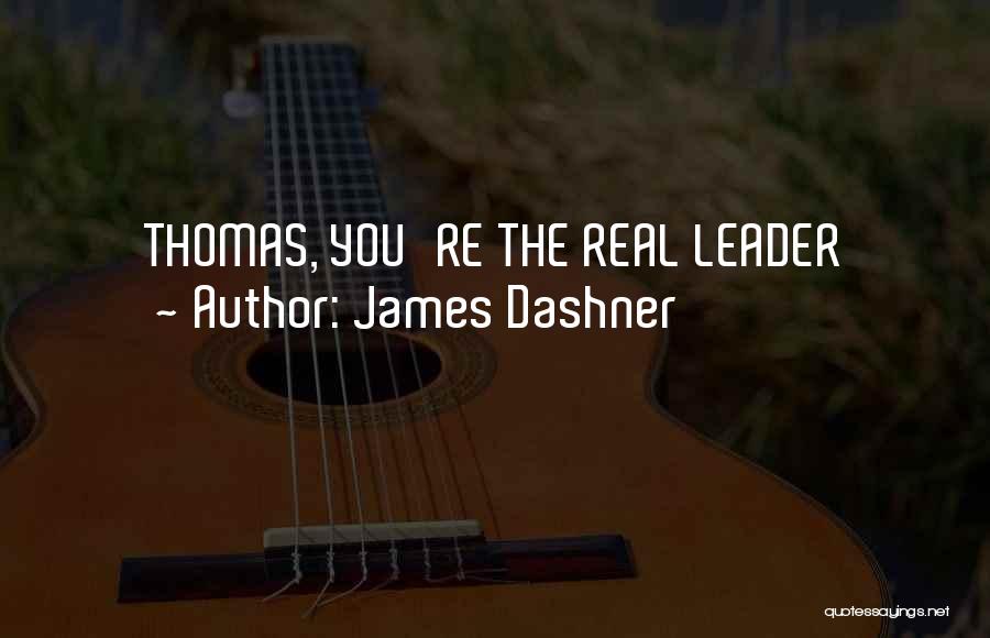 James Dashner Quotes: Thomas, You're The Real Leader