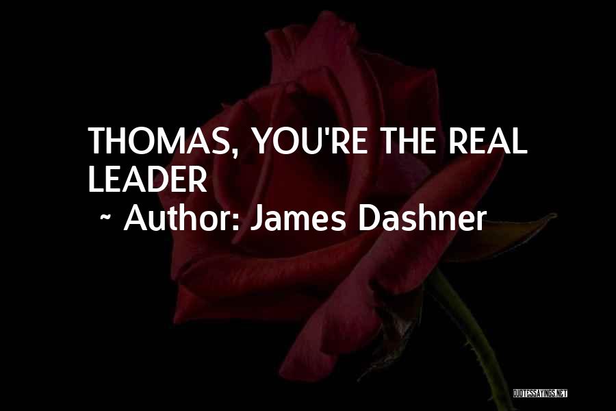 James Dashner Quotes: Thomas, You're The Real Leader