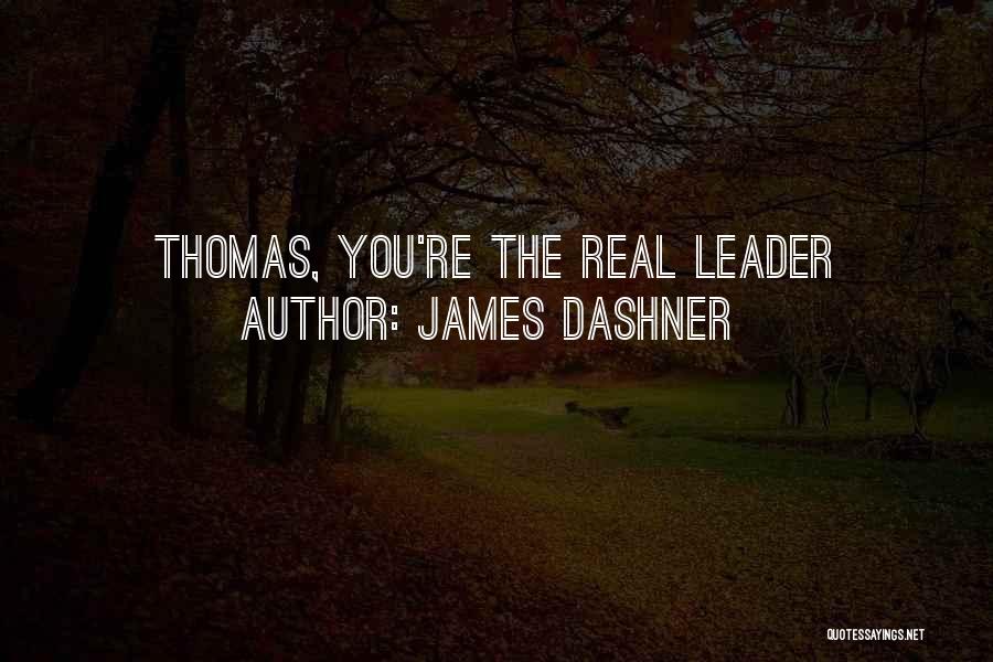 James Dashner Quotes: Thomas, You're The Real Leader