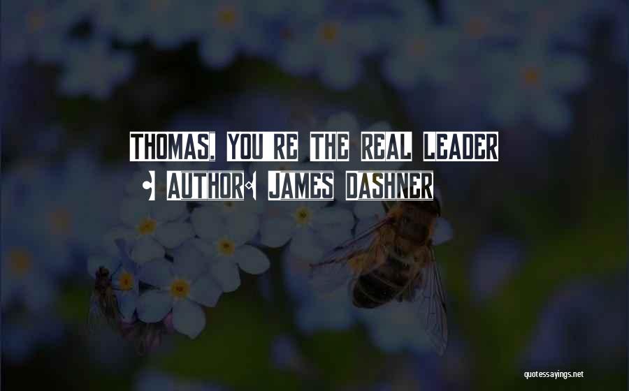James Dashner Quotes: Thomas, You're The Real Leader