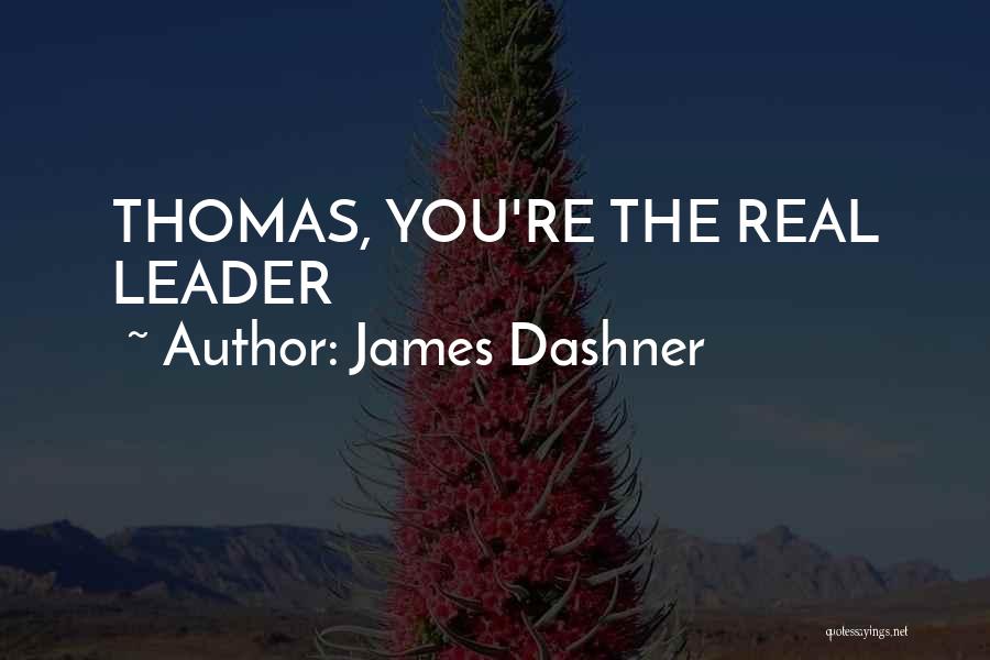 James Dashner Quotes: Thomas, You're The Real Leader
