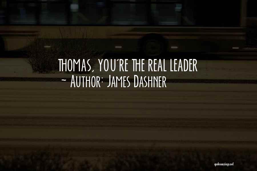 James Dashner Quotes: Thomas, You're The Real Leader