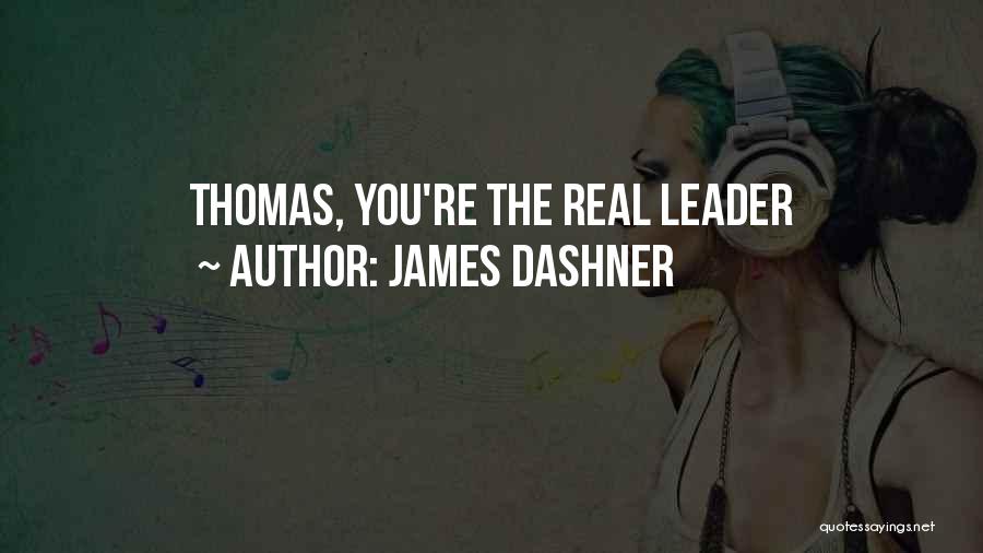 James Dashner Quotes: Thomas, You're The Real Leader