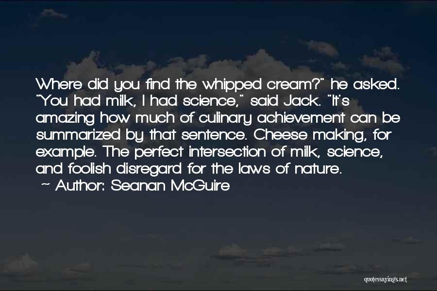 Seanan McGuire Quotes: Where Did You Find The Whipped Cream? He Asked. You Had Milk, I Had Science, Said Jack. It's Amazing How