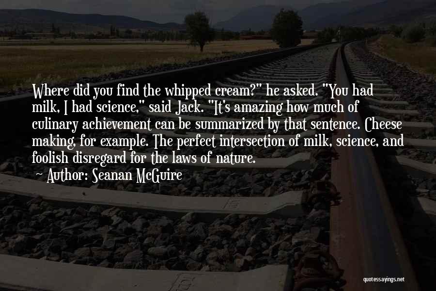 Seanan McGuire Quotes: Where Did You Find The Whipped Cream? He Asked. You Had Milk, I Had Science, Said Jack. It's Amazing How
