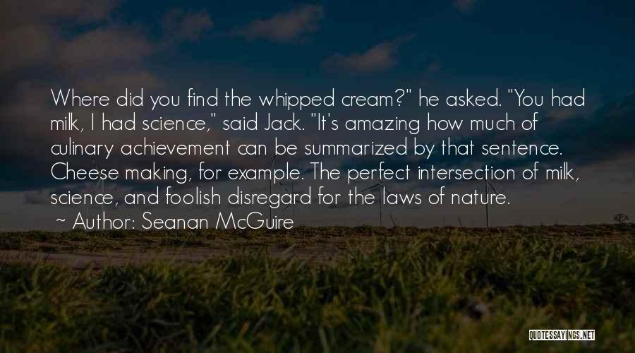 Seanan McGuire Quotes: Where Did You Find The Whipped Cream? He Asked. You Had Milk, I Had Science, Said Jack. It's Amazing How